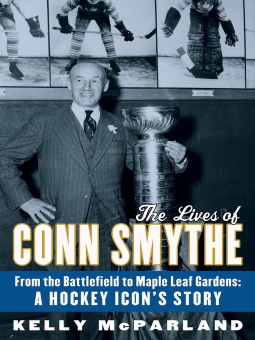 Title details for The Lives of Conn Smythe by Kelly McParland - Available
